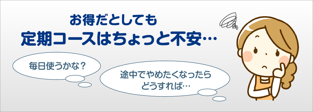 お得だとしても定期コースはちょっと不安…