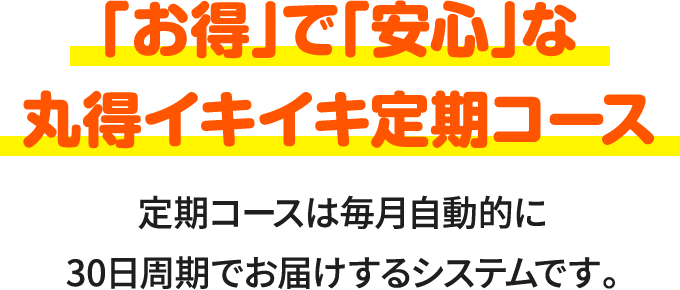 「お得」で「安心」な丸得イキイキ定期コース